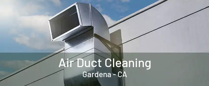 Air Duct Cleaning Gardena - CA