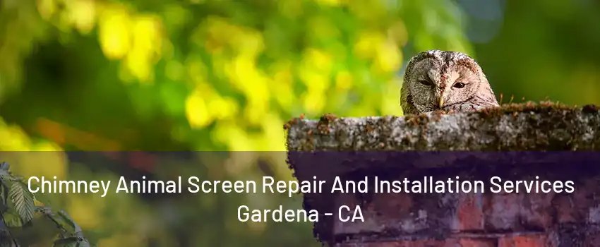 Chimney Animal Screen Repair And Installation Services Gardena - CA