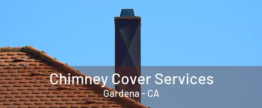 Chimney Cover Services Gardena - CA