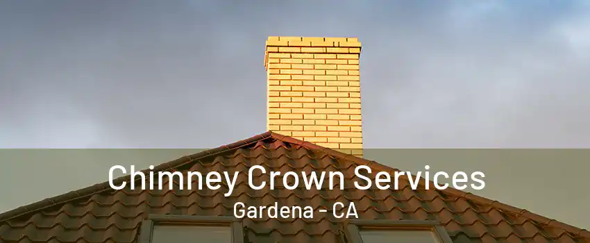 Chimney Crown Services Gardena - CA