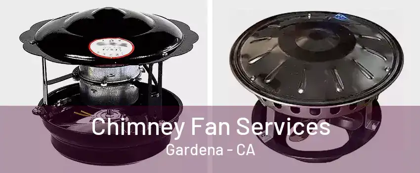 Chimney Fan Services Gardena - CA