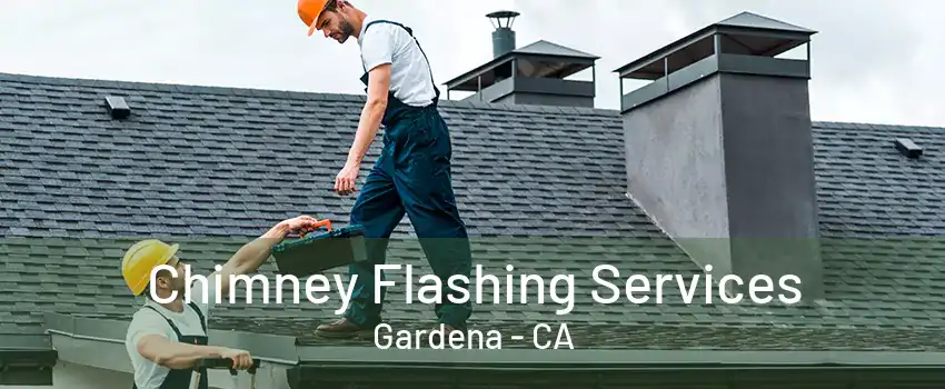 Chimney Flashing Services Gardena - CA