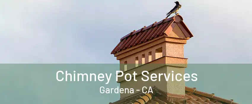 Chimney Pot Services Gardena - CA