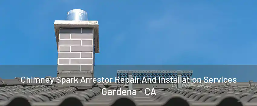 Chimney Spark Arrestor Repair And Installation Services Gardena - CA