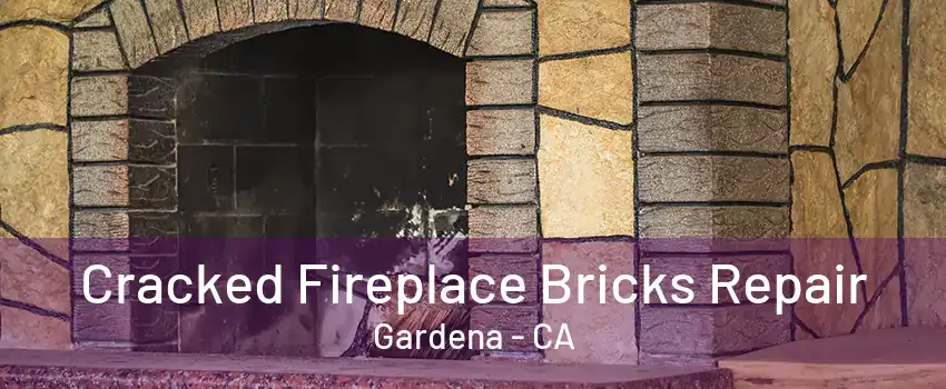 Cracked Fireplace Bricks Repair Gardena - CA