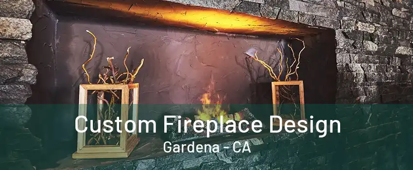 Custom Fireplace Design Gardena - CA