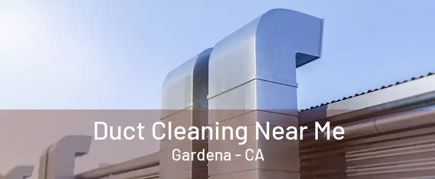 Duct Cleaning Near Me Gardena - CA