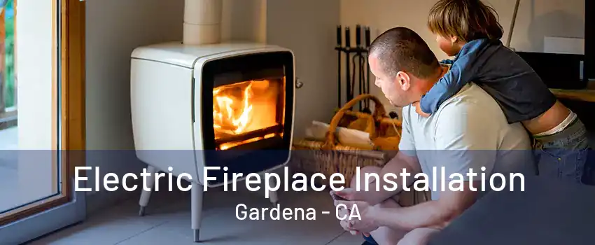 Electric Fireplace Installation Gardena - CA