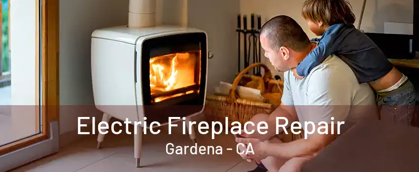 Electric Fireplace Repair Gardena - CA