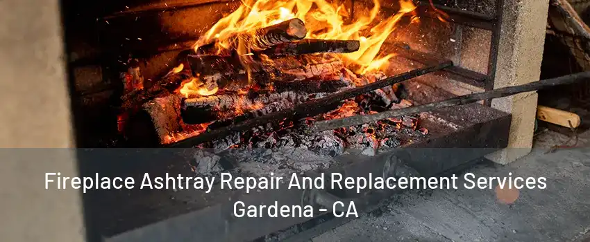 Fireplace Ashtray Repair And Replacement Services Gardena - CA