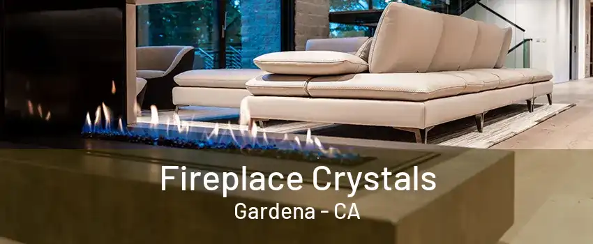 Fireplace Crystals Gardena - CA