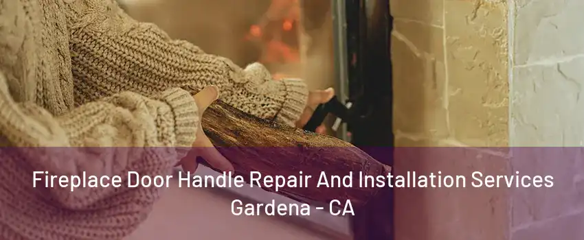 Fireplace Door Handle Repair And Installation Services Gardena - CA