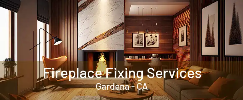 Fireplace Fixing Services Gardena - CA