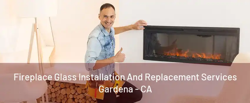 Fireplace Glass Installation And Replacement Services Gardena - CA