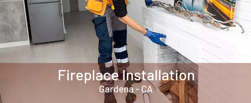 Fireplace Installation Gardena - CA