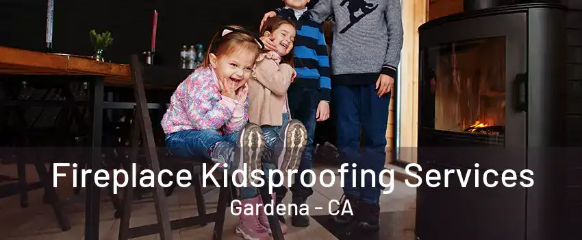 Fireplace Kidsproofing Services Gardena - CA