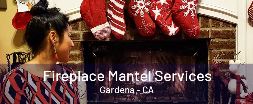 Fireplace Mantel Services Gardena - CA