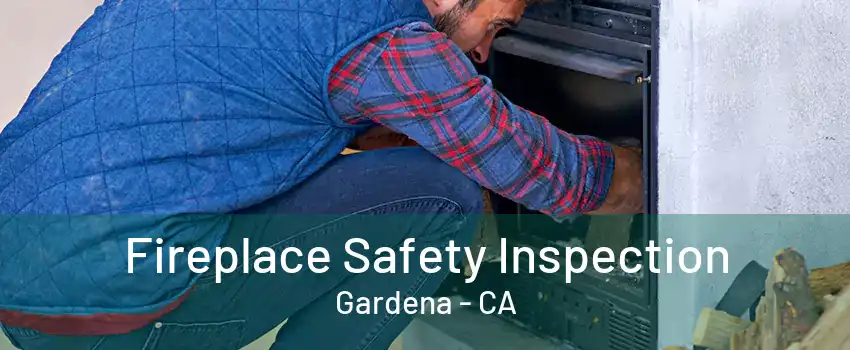 Fireplace Safety Inspection Gardena - CA