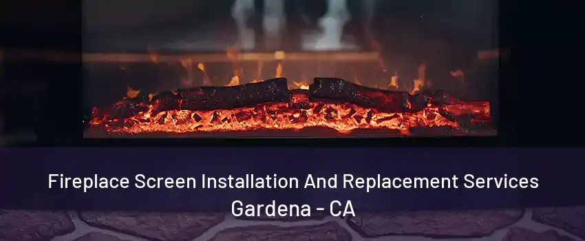 Fireplace Screen Installation And Replacement Services Gardena - CA