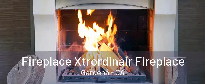 Fireplace Xtrordinair Fireplace Gardena - CA