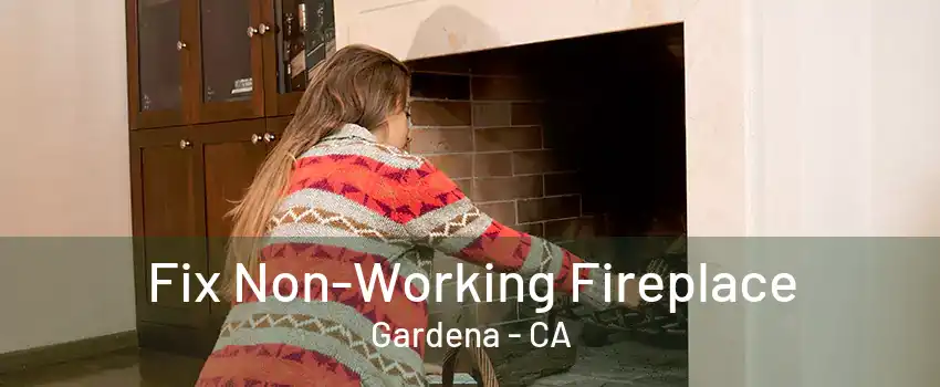 Fix Non-Working Fireplace Gardena - CA