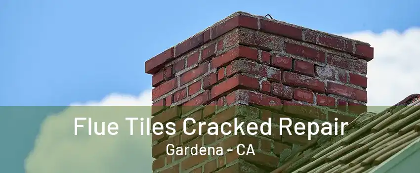 Flue Tiles Cracked Repair Gardena - CA