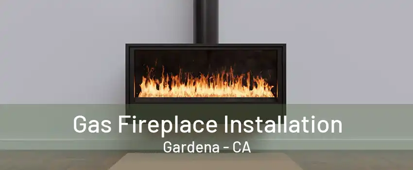 Gas Fireplace Installation Gardena - CA