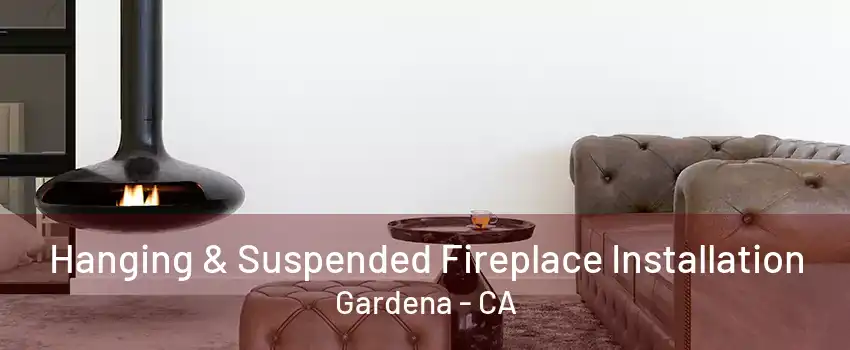 Hanging & Suspended Fireplace Installation Gardena - CA