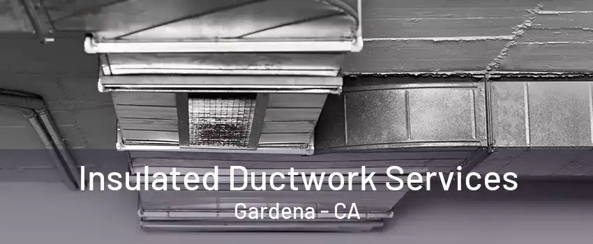 Insulated Ductwork Services Gardena - CA