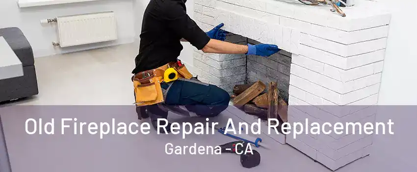 Old Fireplace Repair And Replacement Gardena - CA