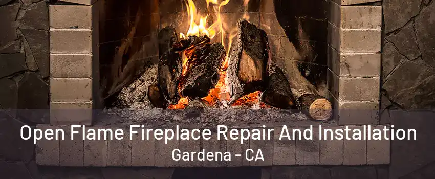 Open Flame Fireplace Repair And Installation Gardena - CA