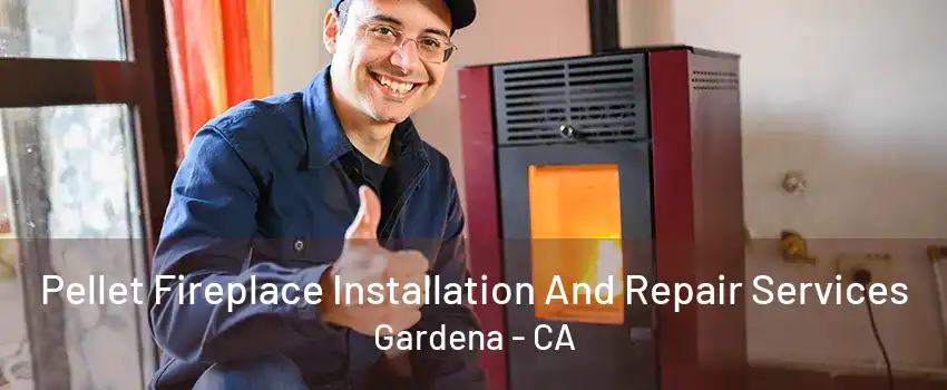 Pellet Fireplace Installation And Repair Services Gardena - CA