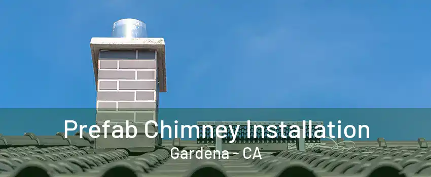 Prefab Chimney Installation Gardena - CA