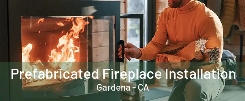 Prefabricated Fireplace Installation Gardena - CA