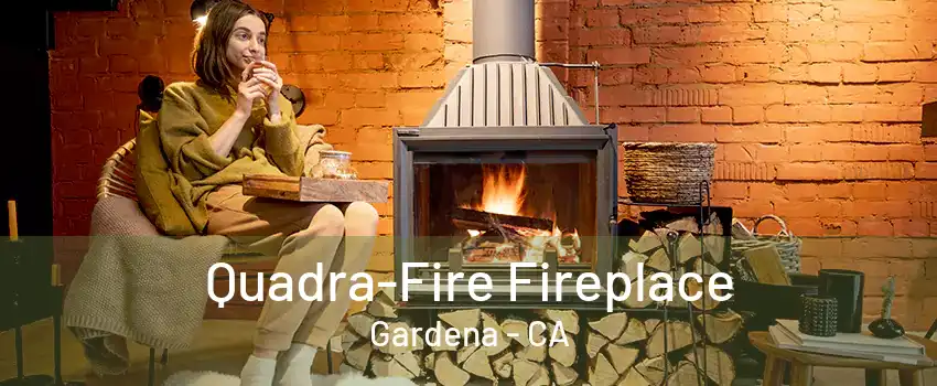 Quadra-Fire Fireplace Gardena - CA