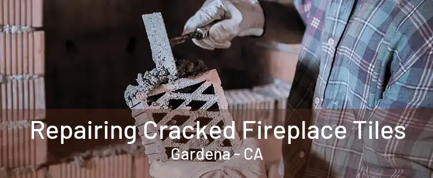 Repairing Cracked Fireplace Tiles Gardena - CA