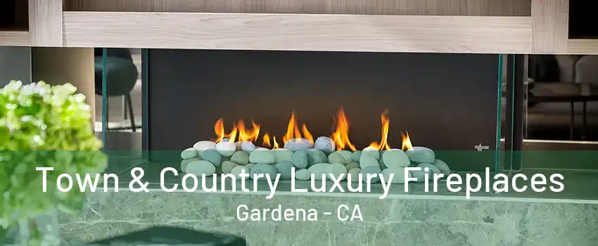 Town & Country Luxury Fireplaces Gardena - CA