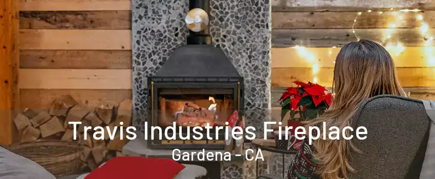 Travis Industries Fireplace Gardena - CA