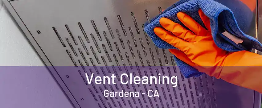 Vent Cleaning Gardena - CA