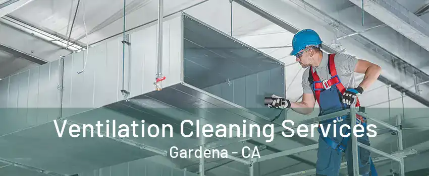 Ventilation Cleaning Services Gardena - CA