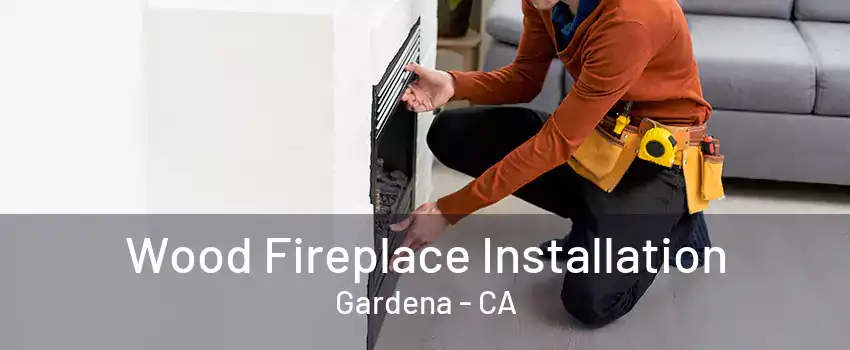 Wood Fireplace Installation Gardena - CA