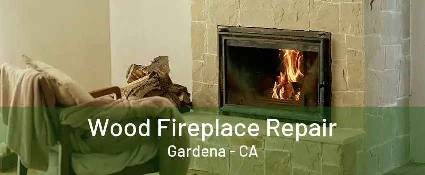 Wood Fireplace Repair Gardena - CA